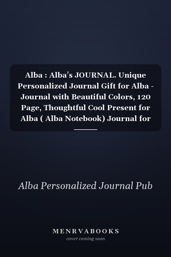 Alba : Alba's JOURNAL. Unique Personalized Journal Gift for Alba - Journal with Beautiful Colors, 120 Page, Thoughtful Cool Present for Alba ( Alba Notebook) Journal for Alba