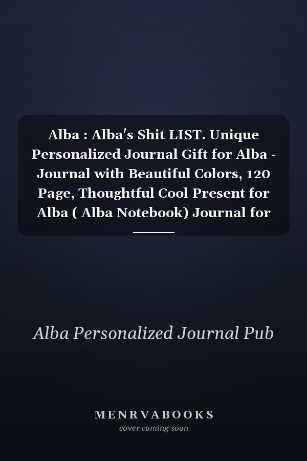 Alba : Alba's Shit LIST. Unique Personalized Journal Gift for Alba - Journal with Beautiful Colors, 120 Page, Thoughtful Cool Present for Alba ( Alba Notebook) Journal for Alba