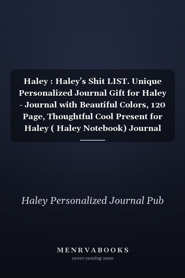 Haley : Haley's Shit LIST. Unique Personalized Journal Gift for Haley - Journal with Beautiful Colors, 120 Page, Thoughtful Cool Present for Haley ( Haley Notebook) Journal for Haley