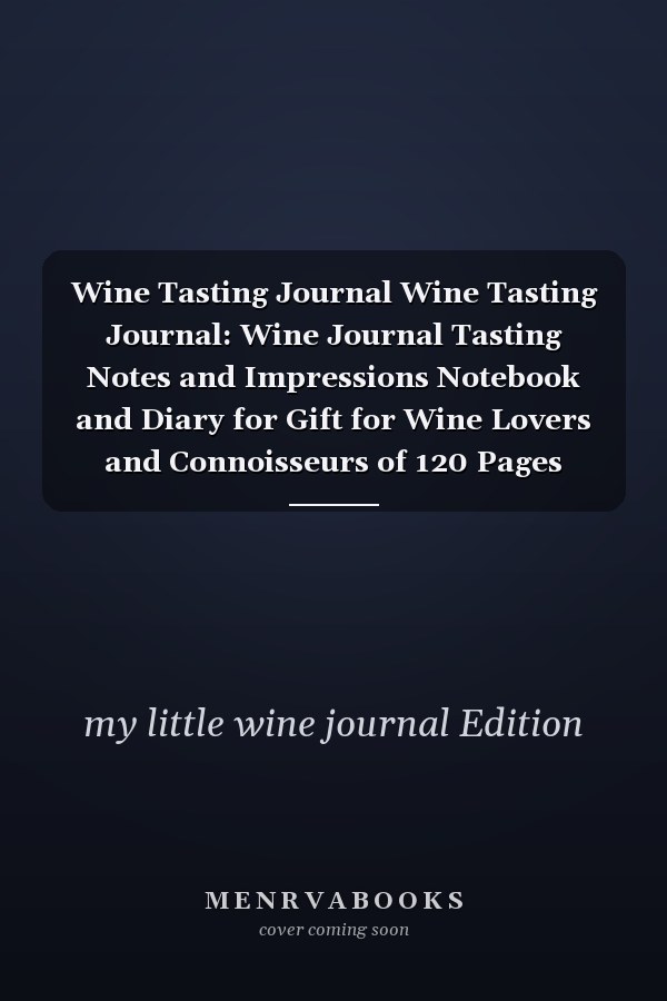 Wine Tasting Journal Wine Tasting Journal: Wine Journal Tasting Notes and Impressions Notebook and Diary for Gift for Wine Lovers and Connoisseurs of 120 Pages