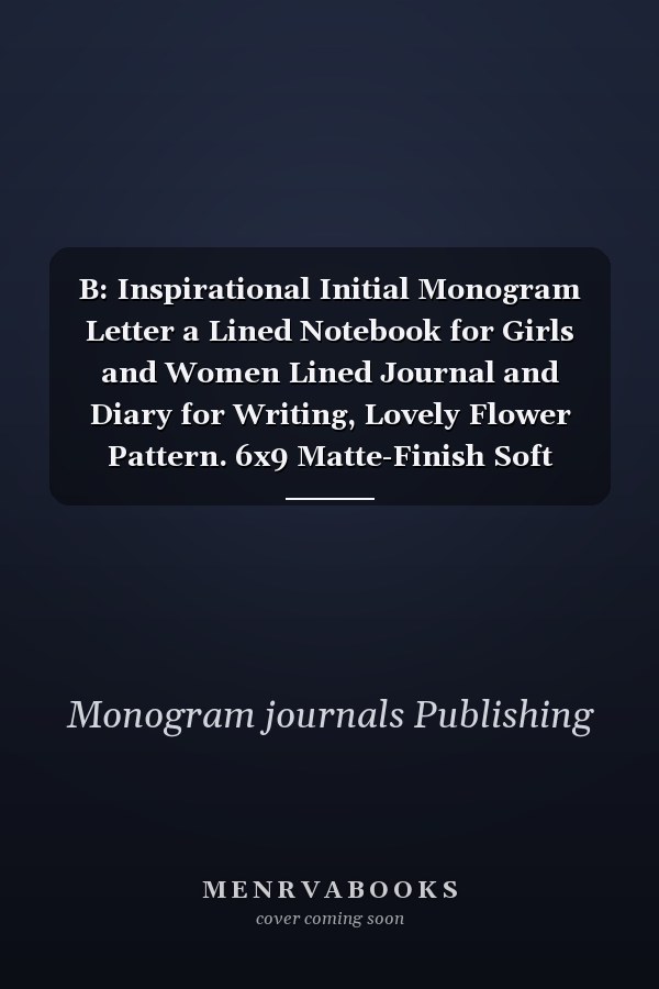 B: Inspirational Initial Monogram Letter a Lined Notebook for Girls and Women Lined Journal and Diary for Writing, Lovely Flower Pattern. 6x9 Matte-Finish Soft Cover Notebook