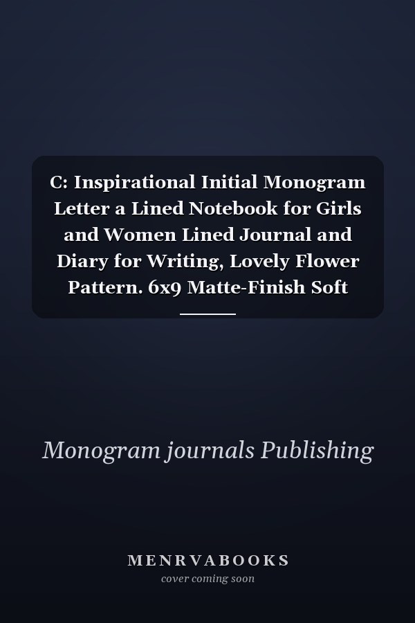 C: Inspirational Initial Monogram Letter a Lined Notebook for Girls and Women Lined Journal and Diary for Writing, Lovely Flower Pattern. 6x9 Matte-Finish Soft Cover Notebook