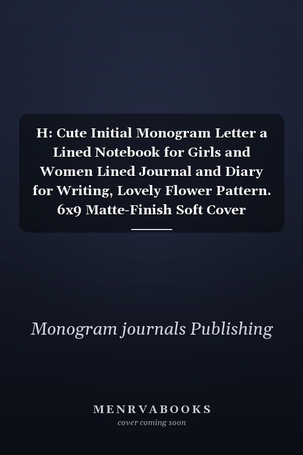 H: Cute Initial Monogram Letter a Lined Notebook for Girls and Women Lined Journal and Diary for Writing, Lovely Flower Pattern. 6x9 Matte-Finish Soft Cover Notebook