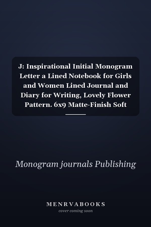 J: Inspirational Initial Monogram Letter a Lined Notebook for Girls and Women Lined Journal and Diary for Writing, Lovely Flower Pattern. 6x9 Matte-Finish Soft Cover Notebook