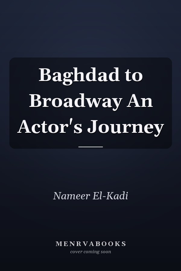 Baghdad to Broadway An Actor's Journey