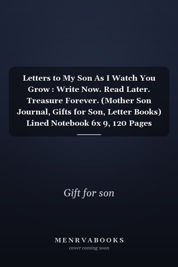 Letters to My Son As I Watch You Grow : Write Now. Read Later. Treasure Forever. (Mother Son Journal, Gifts for Son, Letter Books) Lined Notebook 6x 9, 120 Pages