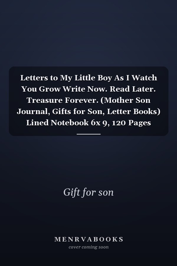 Letters to My Little Boy As I Watch You Grow Write Now. Read Later. Treasure Forever. (Mother Son Journal, Gifts for Son, Letter Books) Lined Notebook 6x 9, 120 Pages