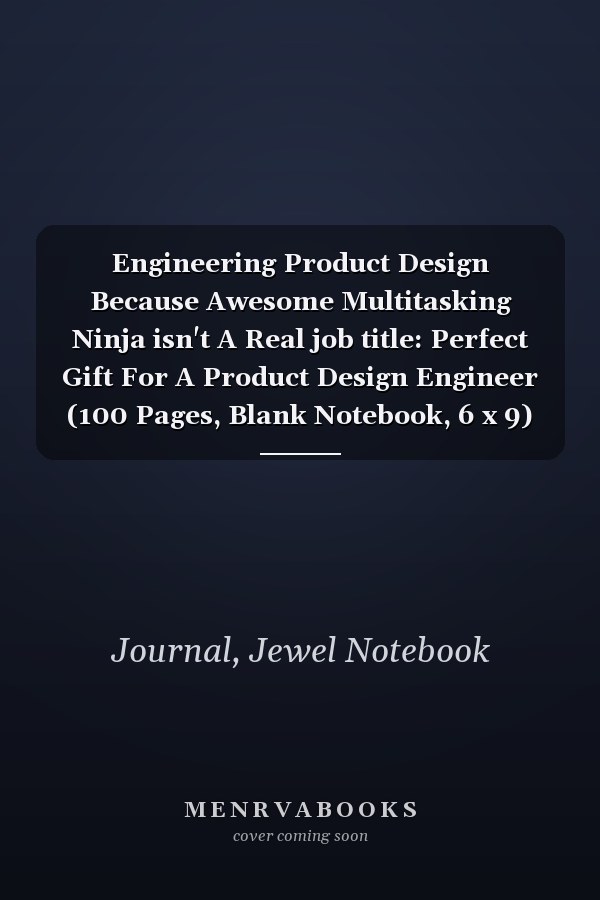 Engineering Product Design Because Awesome Multitasking Ninja isn't A Real job title: Perfect Gift For A Product Design Engineer (100 Pages, Blank Notebook, 6 x 9) (Cool Notebooks) Paperback