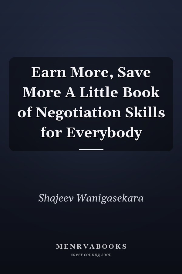 Earn More, Save More A Little Book of Negotiation Skills for Everybody