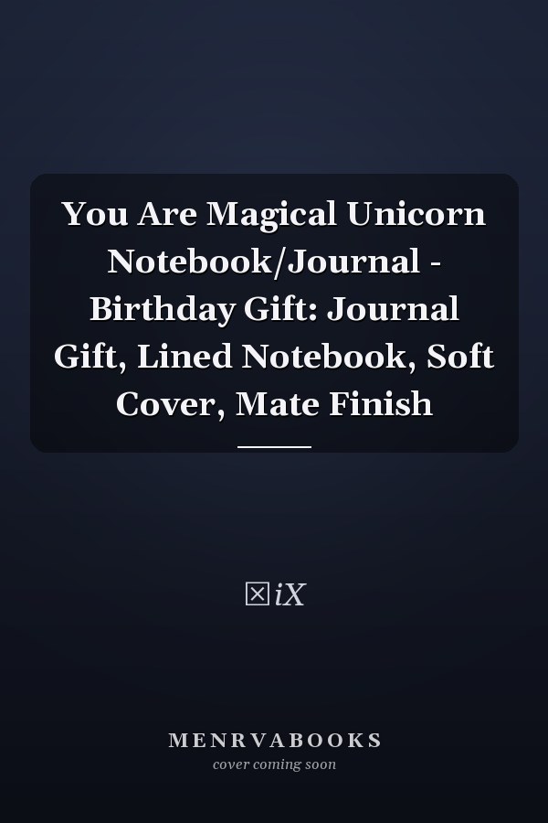 You Are Magical Unicorn Notebook/Journal - Birthday Gift: Journal Gift, Lined Notebook, Soft Cover, Mate Finish