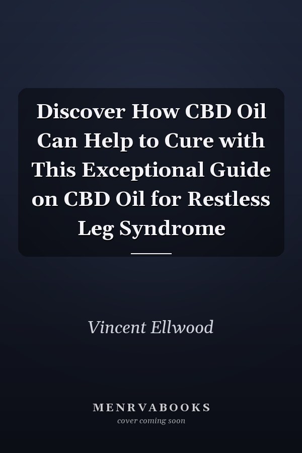 Discover How CBD Oil Can Help to Cure with This Exceptional Guide on CBD Oil for Restless Leg Syndrome