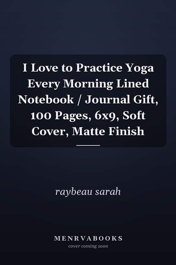 I Love to Practice Yoga Every Morning Lined Notebook / Journal Gift, 100 Pages, 6x9, Soft Cover, Matte Finish