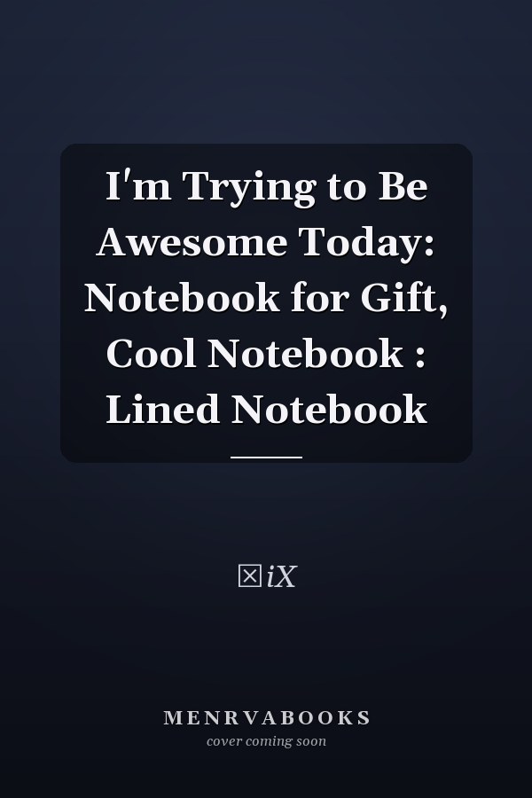 I'm Trying to Be Awesome Today: Notebook for Gift, Cool Notebook : Lined Notebook