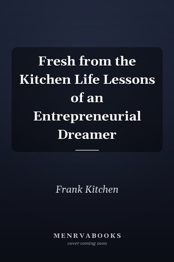 Fresh from the Kitchen Life Lessons of an Entrepreneurial Dreamer