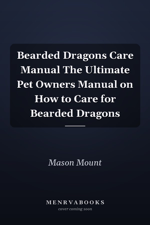Bearded Dragons Care Manual The Ultimate Pet Owners Manual on How to Care for Bearded Dragons