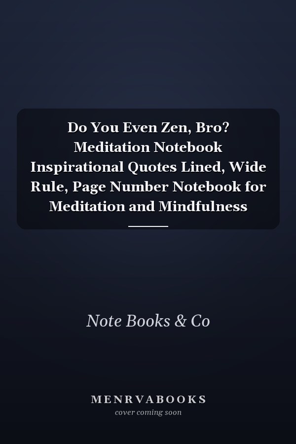 Do You Even Zen, Bro? Meditation Notebook Inspirational Quotes Lined, Wide Rule, Page Number Notebook for Meditation and Mindfulness