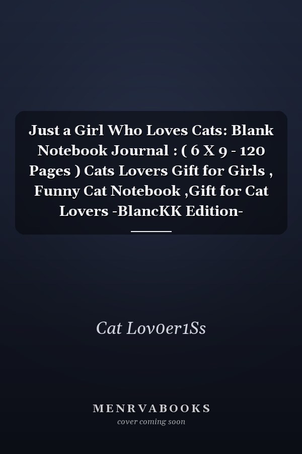 Just a Girl Who Loves Cats: Blank Notebook Journal : ( 6 X 9 - 120 Pages ) Cats Lovers Gift for Girls , Funny Cat Notebook ,Gift for Cat Lovers -BlancKK Edition-