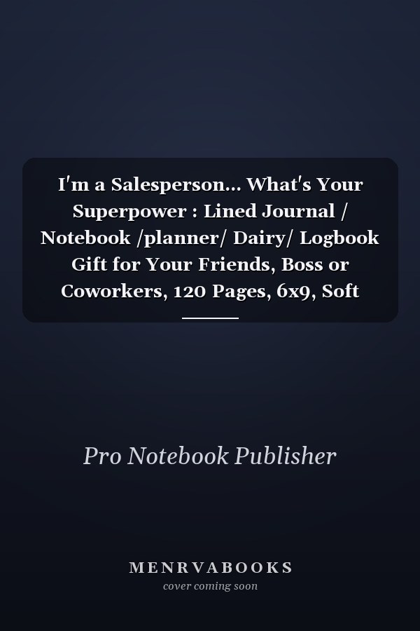 I'm a Salesperson... What's Your Superpower : Lined Journal / Notebook /planner/ Dairy/ Logbook Gift for Your Friends, Boss or Coworkers, 120 Pages, 6x9, Soft Cover, Matte Finish