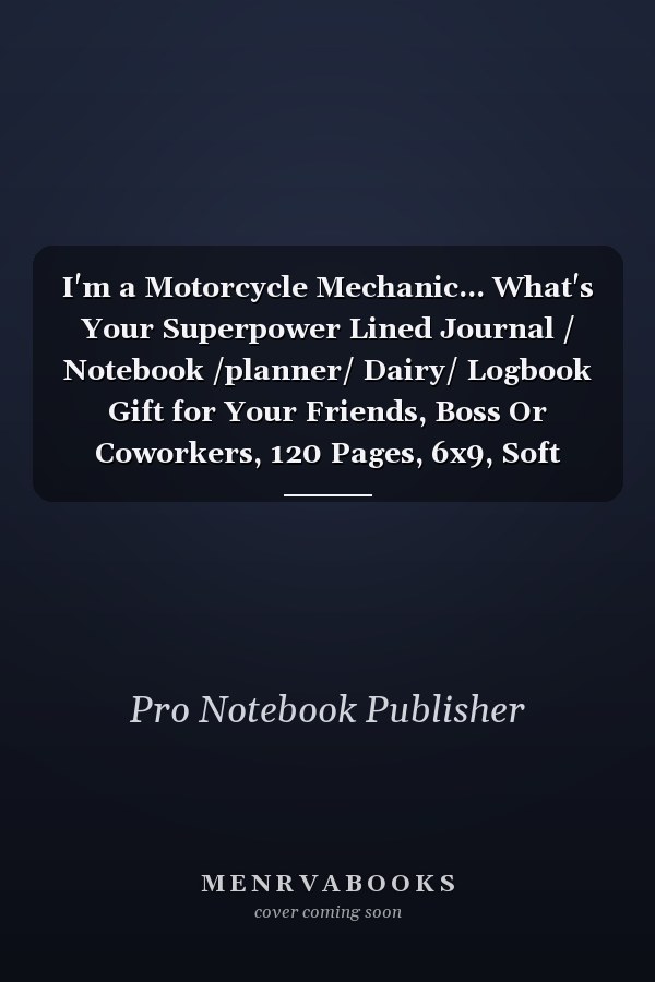 I'm a Motorcycle Mechanic... What's Your Superpower Lined Journal / Notebook /planner/ Dairy/ Logbook Gift for Your Friends, Boss Or Coworkers, 120 Pages, 6x9, Soft Cover, Matte Finish