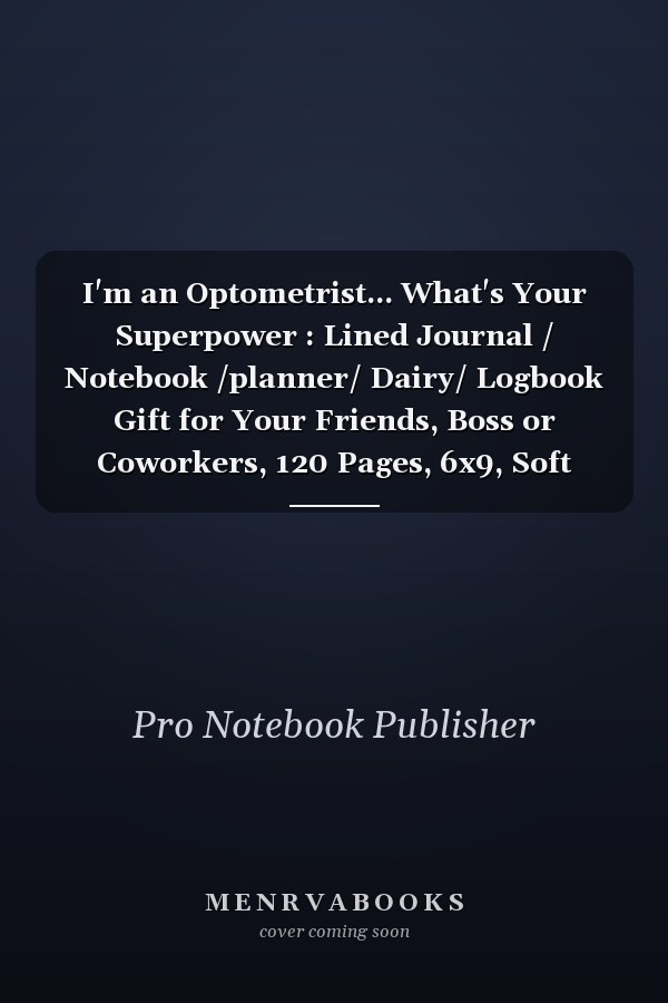 I'm an Optometrist... What's Your Superpower : Lined Journal / Notebook /planner/ Dairy/ Logbook Gift for Your Friends, Boss or Coworkers, 120 Pages, 6x9, Soft Cover, Matte Finish