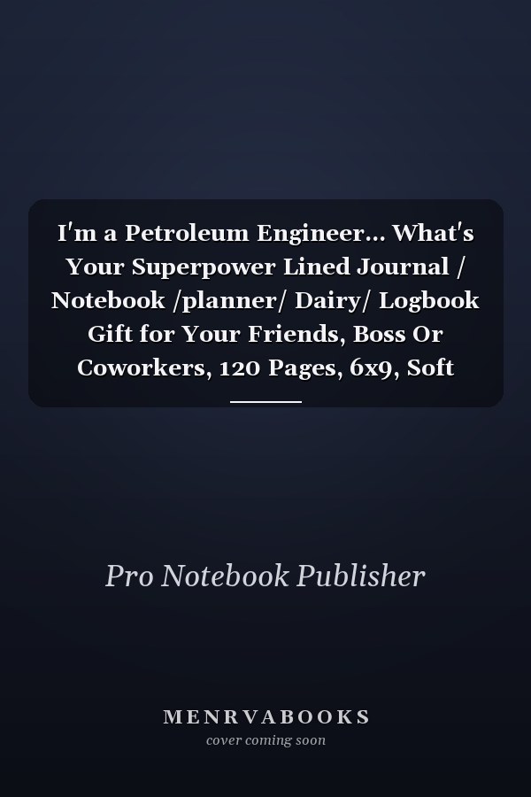 I'm a Petroleum Engineer... What's Your Superpower Lined Journal / Notebook /planner/ Dairy/ Logbook Gift for Your Friends, Boss Or Coworkers, 120 Pages, 6x9, Soft Cover, Matte Finish