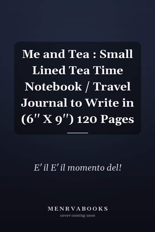 Me and Tea : Small Lined Tea Time Notebook / Travel Journal to Write in (6'' X 9'') 120 Pages