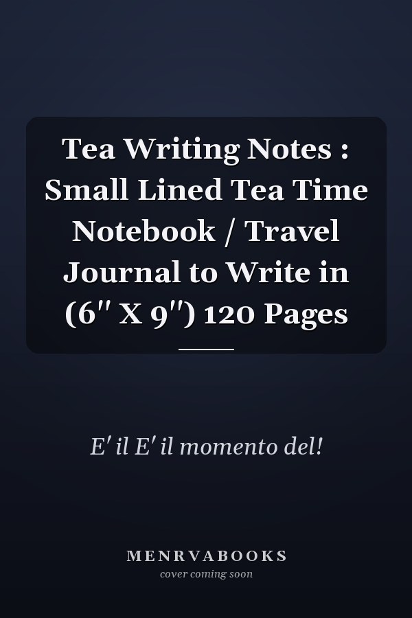 Tea Writing Notes : Small Lined Tea Time Notebook / Travel Journal to Write in (6'' X 9'') 120 Pages
