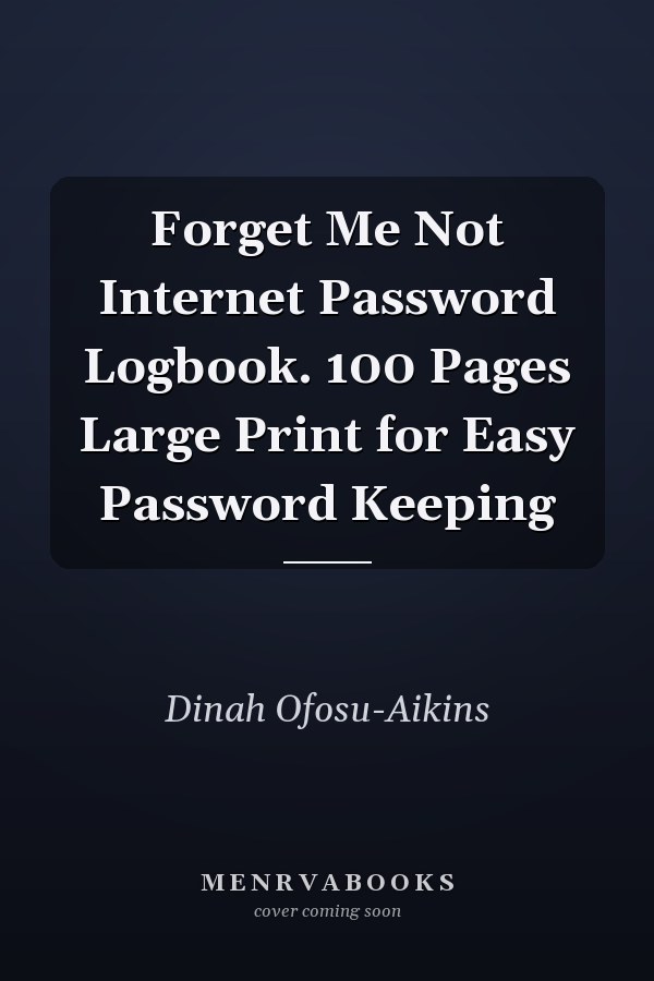Forget Me Not Internet Password Logbook. 100 Pages Large Print for Easy Password Keeping