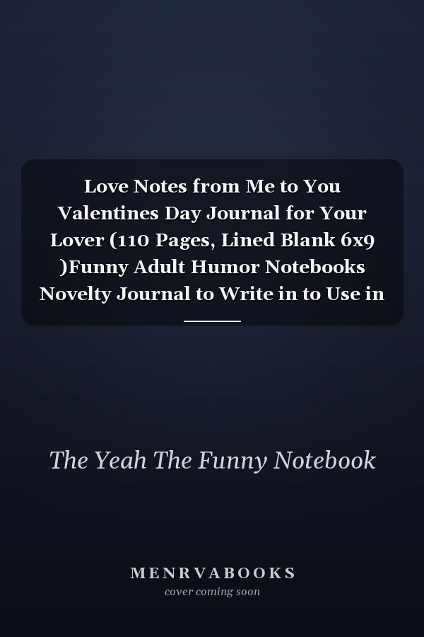 Love Notes from Me to You Valentines Day Journal for Your Lover (110 Pages, Lined Blank 6x9 )Funny Adult Humor Notebooks Novelty Journal to Write in to Use in Office