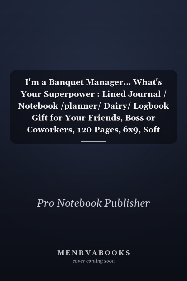 I'm a Banquet Manager... What's Your Superpower : Lined Journal / Notebook /planner/ Dairy/ Logbook Gift for Your Friends, Boss or Coworkers, 120 Pages, 6x9, Soft Cover, Matte Finish