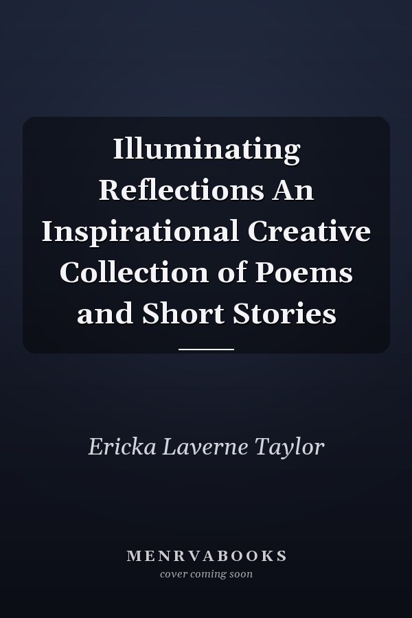 Illuminating Reflections An Inspirational Creative Collection of Poems and Short Stories