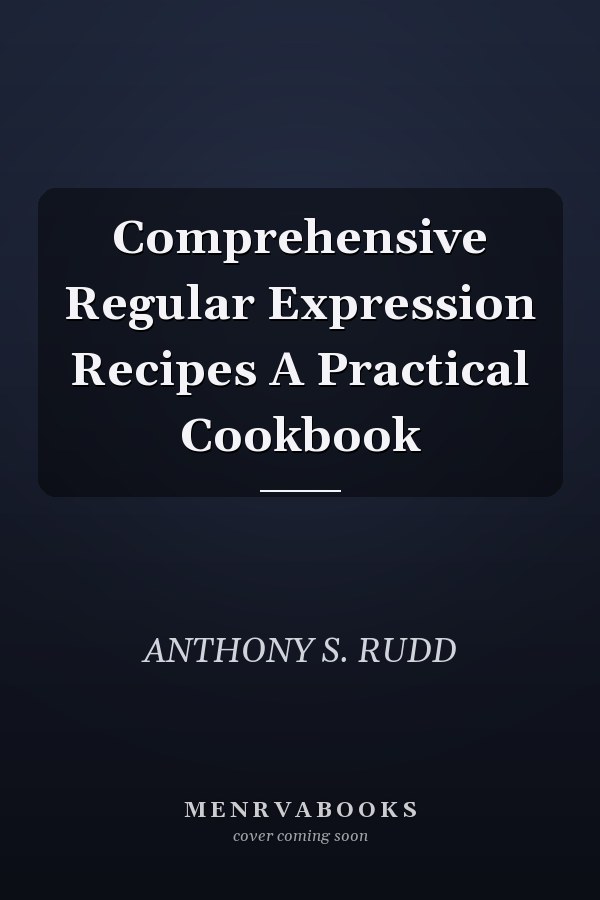 Comprehensive Regular Expression Recipes A Practical Cookbook