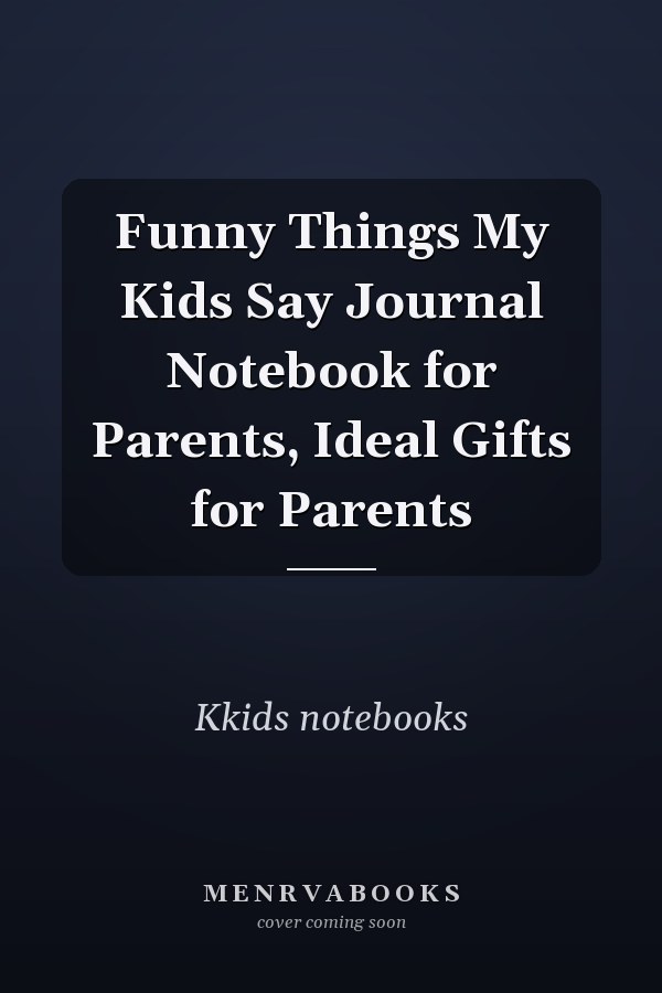 Funny Things My Kids Say Journal Notebook for Parents, Ideal Gifts for Parents