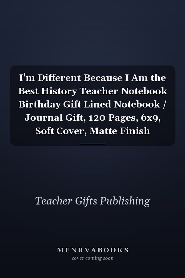 I'm Different Because I Am the Best History Teacher Notebook Birthday Gift Lined Notebook / Journal Gift, 120 Pages, 6x9, Soft Cover, Matte Finish