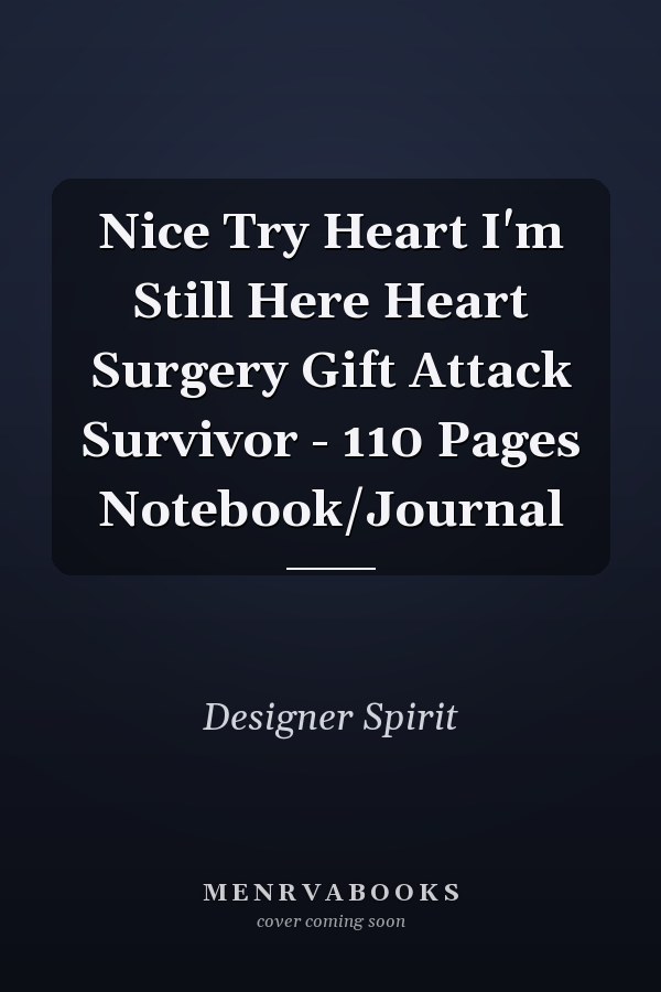 Nice Try Heart I'm Still Here Heart Surgery Gift Attack Survivor - 110 Pages Notebook/Journal