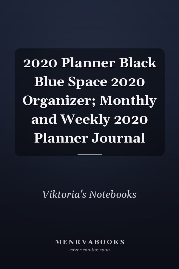 2020 Planner Black Blue Space 2020 Organizer; Monthly and Weekly 2020 Planner Journal
