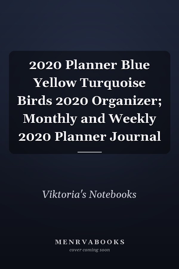 2020 Planner Blue Yellow Turquoise Birds 2020 Organizer; Monthly and Weekly 2020 Planner Journal