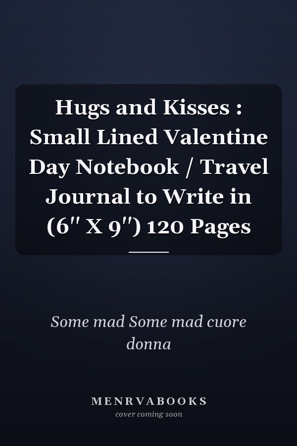 Hugs and Kisses : Small Lined Valentine Day Notebook / Travel Journal to Write in (6'' X 9'') 120 Pages