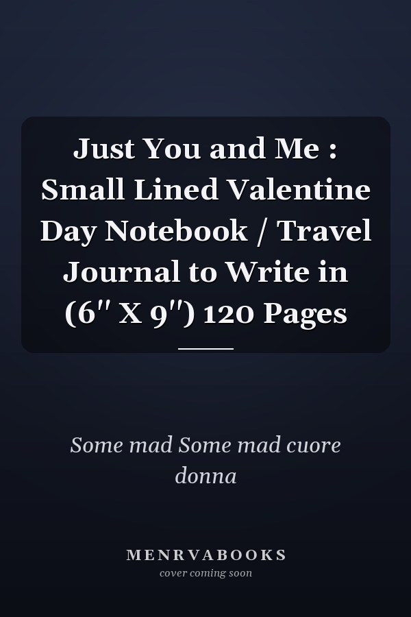 Just You and Me : Small Lined Valentine Day Notebook / Travel Journal to Write in (6'' X 9'') 120 Pages
