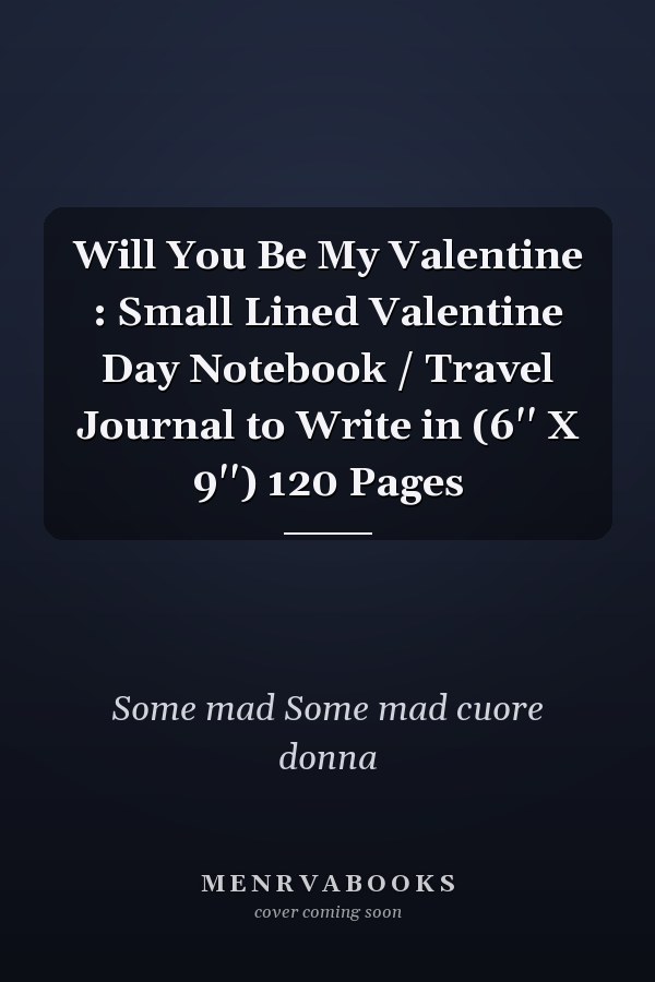 Will You Be My Valentine : Small Lined Valentine Day Notebook / Travel Journal to Write in (6'' X 9'') 120 Pages