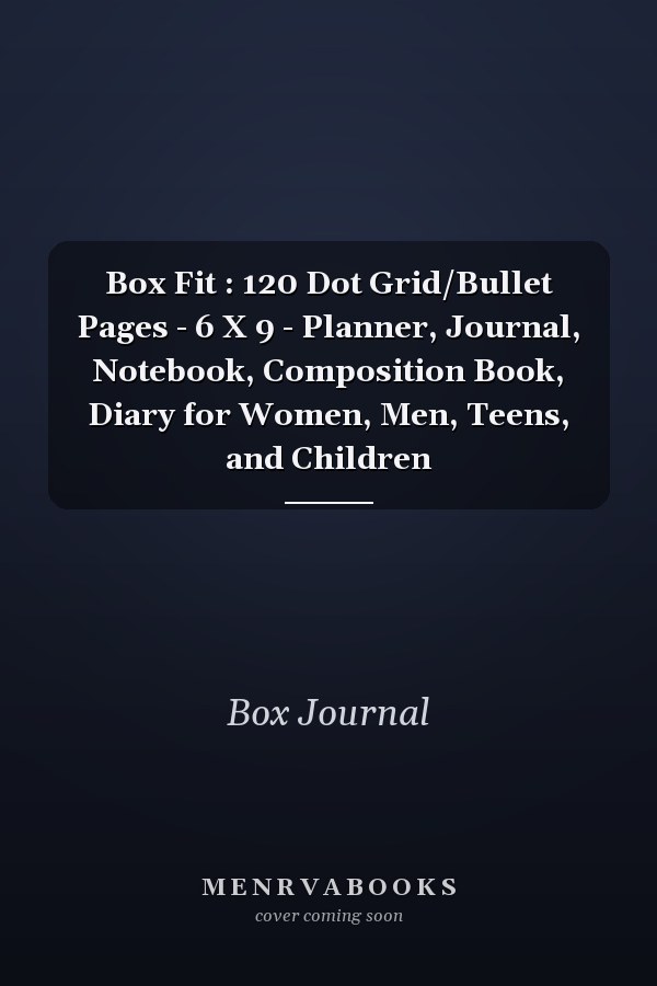 Box Fit : 120 Dot Grid/Bullet Pages - 6 X 9 - Planner, Journal, Notebook, Composition Book, Diary for Women, Men, Teens, and Children