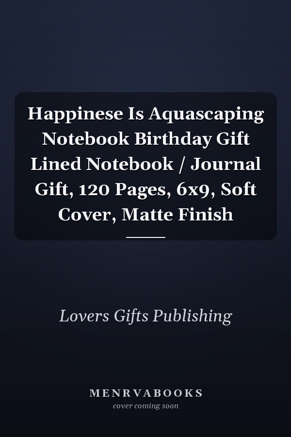 Happinese Is Aquascaping Notebook Birthday Gift Lined Notebook / Journal Gift, 120 Pages, 6x9, Soft Cover, Matte Finish