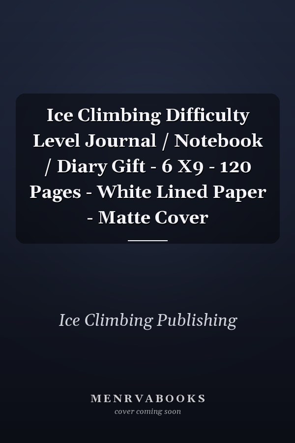Ice Climbing Difficulty Level Journal / Notebook / Diary Gift - 6 X9 - 120 Pages - White Lined Paper - Matte Cover