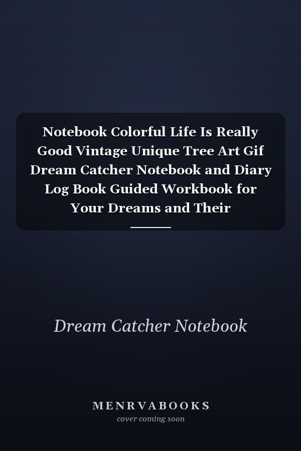 Notebook Colorful Life Is Really Good Vintage Unique Tree Art Gif Dream Catcher Notebook and Diary Log Book Guided Workbook for Your Dreams and Their Interpretations 120 Pages with Rule Lined College Pages
