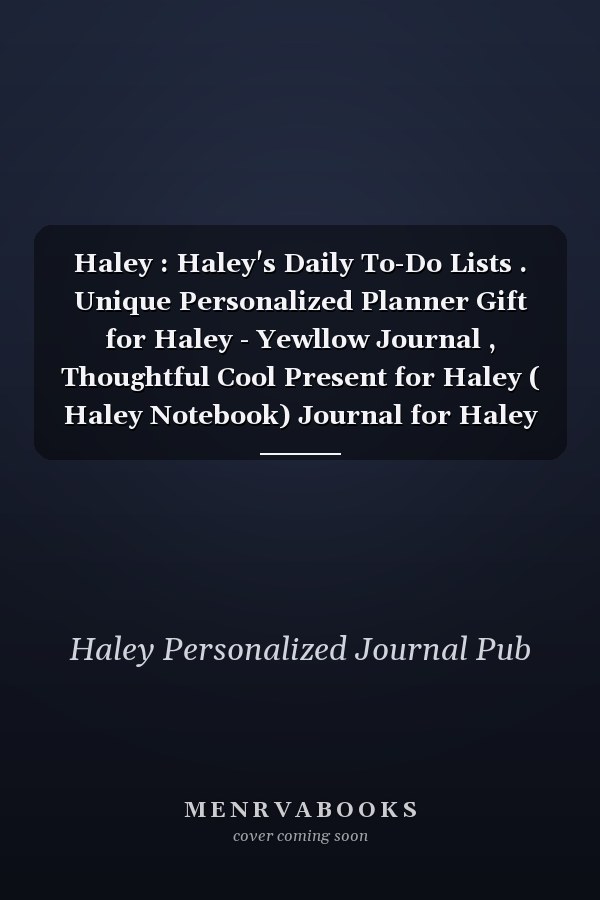 Haley : Haley's Daily To-Do Lists . Unique Personalized Planner Gift for Haley - Yewllow Journal , Thoughtful Cool Present for Haley ( Haley Notebook) Journal for Haley