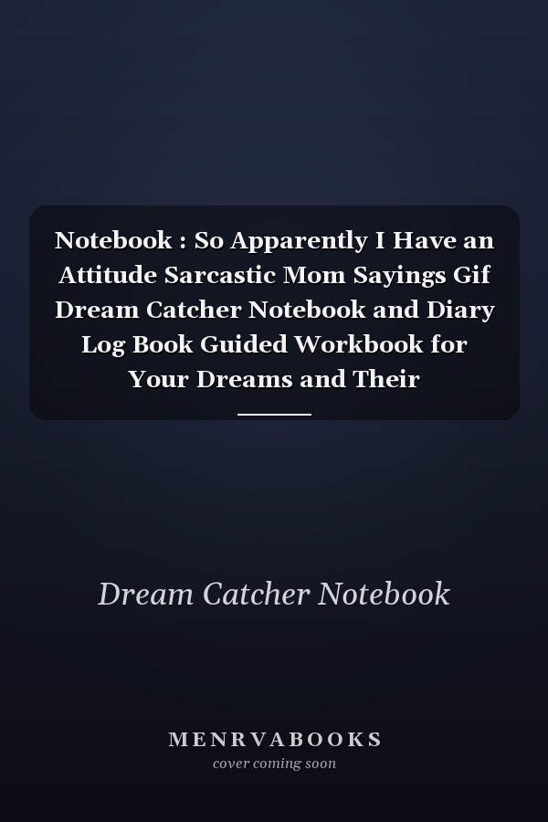 Notebook : So Apparently I Have an Attitude Sarcastic Mom Sayings Gif Dream Catcher Notebook and Diary Log Book Guided Workbook for Your Dreams and Their Interpretations 120 Pages with Rule Lined College Pages