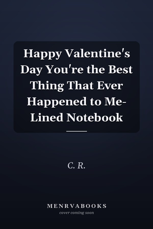 Happy Valentine's Day You're the Best Thing That Ever Happened to Me- Lined Notebook