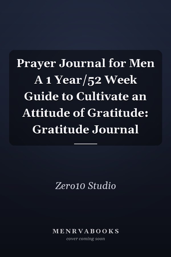 Prayer Journal for Men A 1 Year/52 Week Guide to Cultivate an Attitude of Gratitude: Gratitude Journal