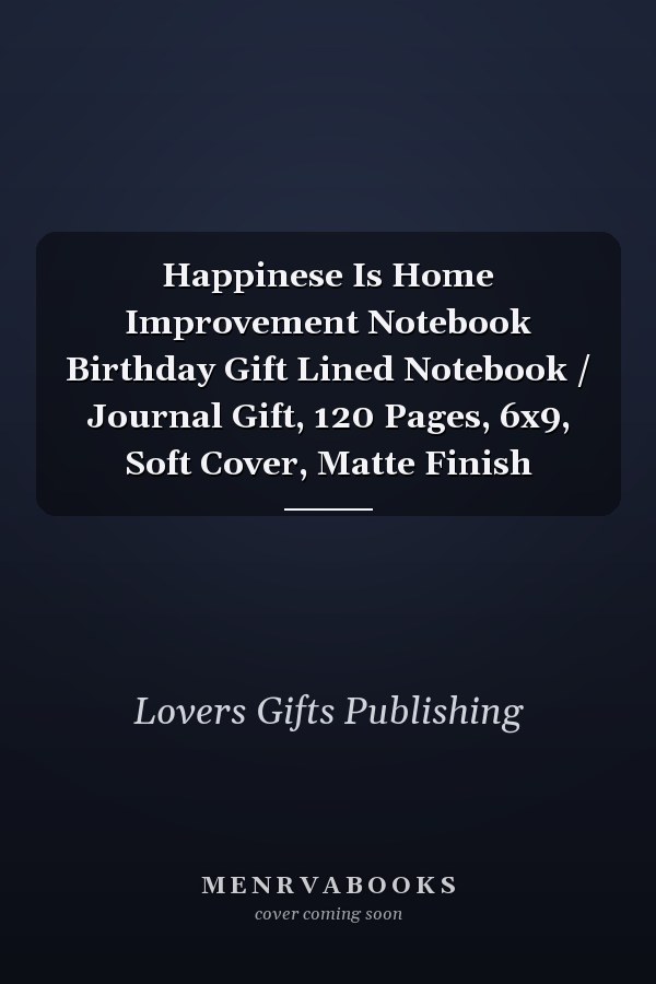 Happinese Is Home Improvement Notebook Birthday Gift Lined Notebook / Journal Gift, 120 Pages, 6x9, Soft Cover, Matte Finish