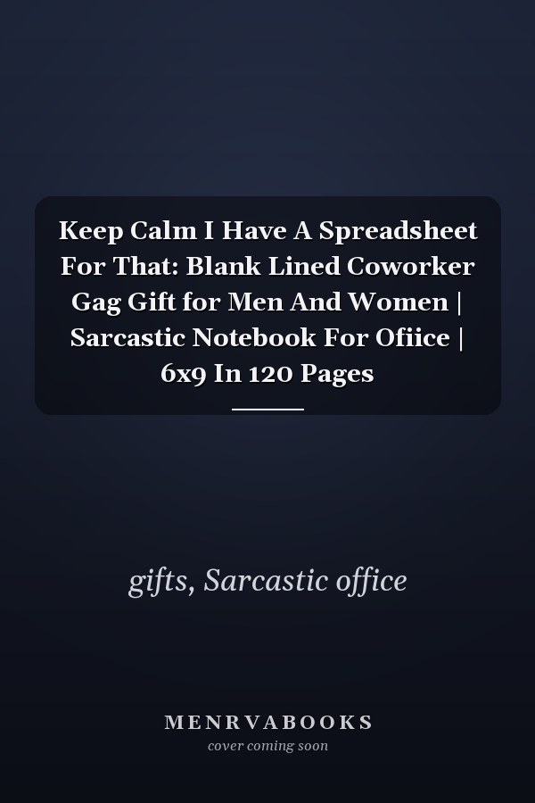 Keep Calm I Have A Spreadsheet For That: Blank Lined Coworker Gag Gift for Men And Women | Sarcastic Notebook For Ofiice | 6x9 In 120 Pages